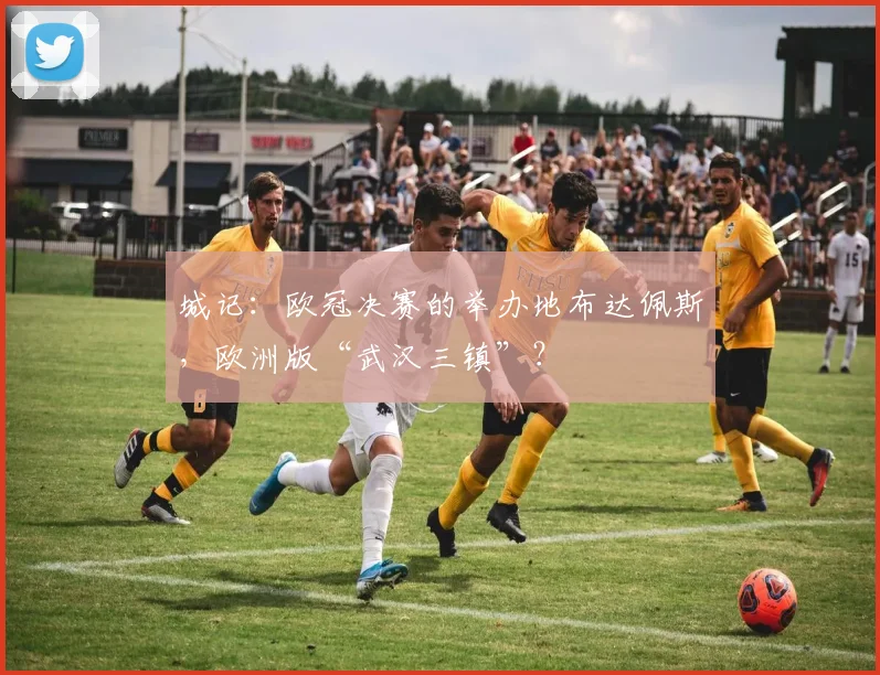 城记：欧冠决赛的举办地布达佩斯，欧洲版“武汉三镇”？
